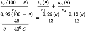 \frac{k_{c} \left(100 \, - \, \theta\right) }{e_{c}} \, = \, \frac{k_{l} \left( \theta\right) }{e_{l}} \, + \, \frac{k_{a} \left( \theta\right) }{e_{a}} \\ \frac{0,92 \left(100 \, - \, \theta\right) }{46} \, = \, \frac{0,26 \left( \theta\right) }{13} \, + \, \frac{0,12 \left( \theta\right) }{12}  \\ \boxed{\boxed{\theta \, = \, 40^{0} \, C}}